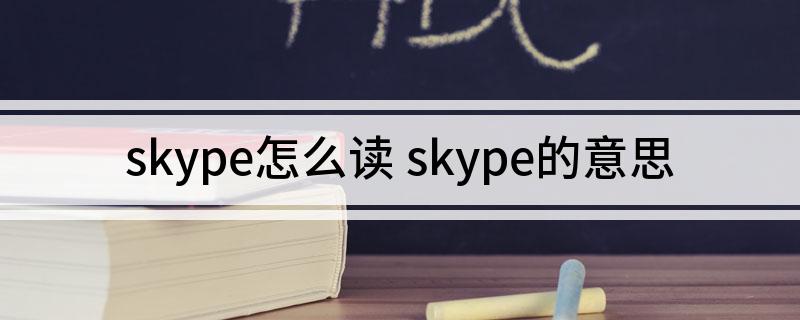 Skype是什么意思-skype是什么意思翻译