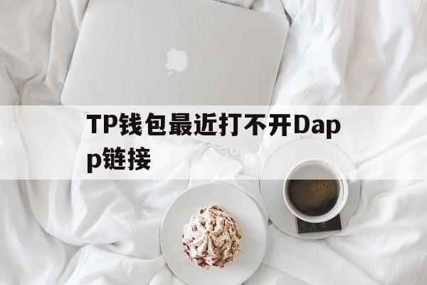TP钱包最近打不开Dapp链接的简单介绍