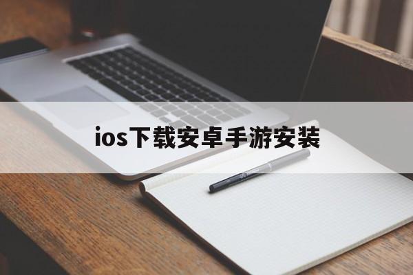 ios下载安卓手游安装,ios下载安卓手游安装教程