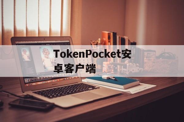 TokenPocket安卓客户端,tokenpocket钱包下载官网