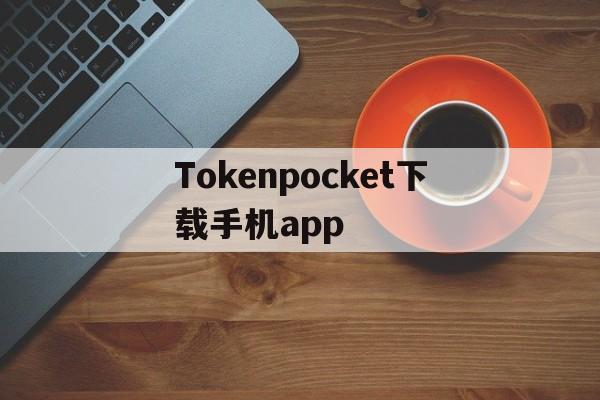关于Tokenpocket下载手机app的信息