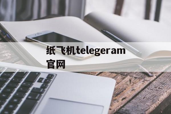 纸飞机telegeram官网,纸飞机telegeram官网版下载