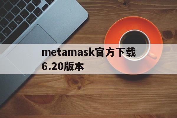 metamask官方下载6.20版本,download metamask today