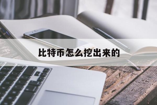 比特币怎么挖出来的,比特币怎么挖出来的图片