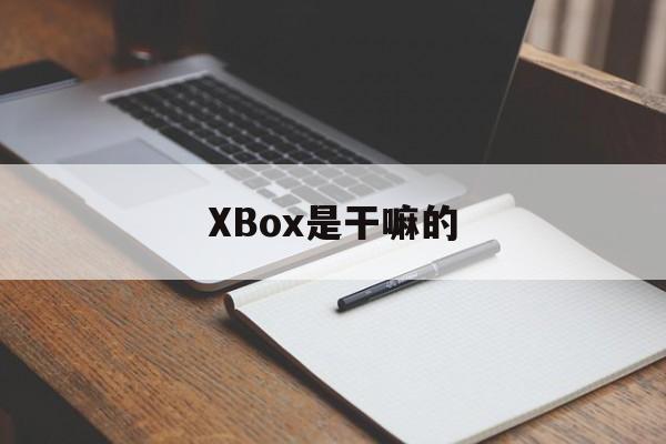 XBox是干嘛的,电脑的xbox是干嘛的