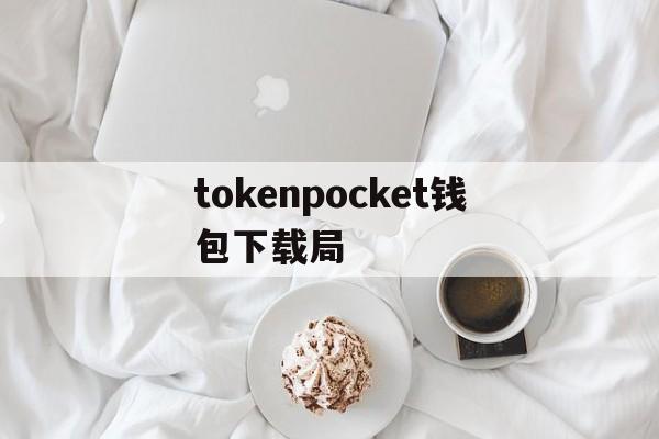 tokenpocket钱包下载局,tokenpocket钱包怎么提币