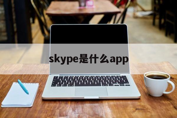 skype是什么app,Skype是什么软件建议删除吗