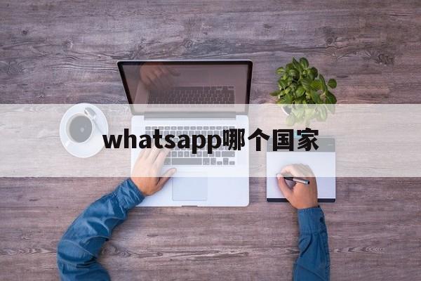 whatsapp哪个国家,whatsapp在哪些地区比较常用