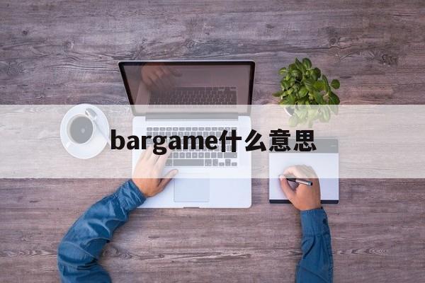 bargame什么意思,bar game什么意思