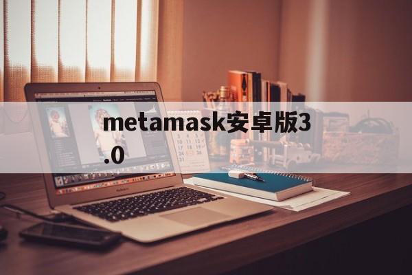 metamask安卓版3.0,metamask安卓手机版教程