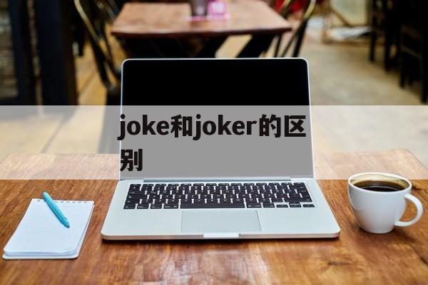 joke和joker的区别,joker和the joker有什么区别