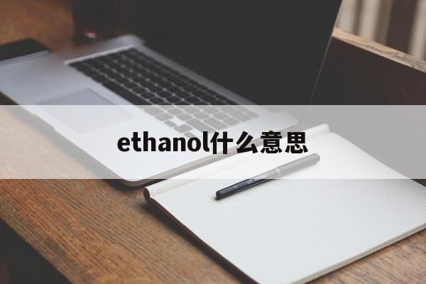 关于ethanol什么意思的信息
