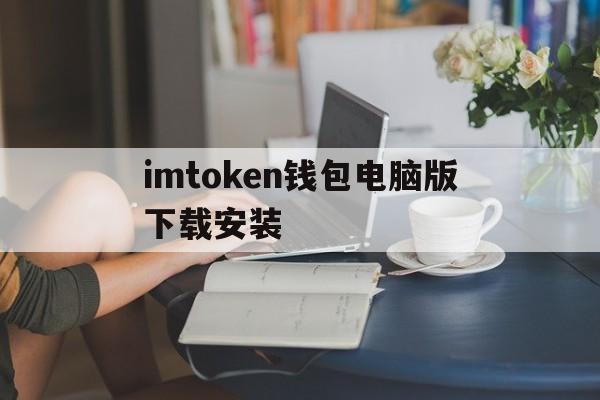 imtoken钱包电脑版下载安装的简单介绍