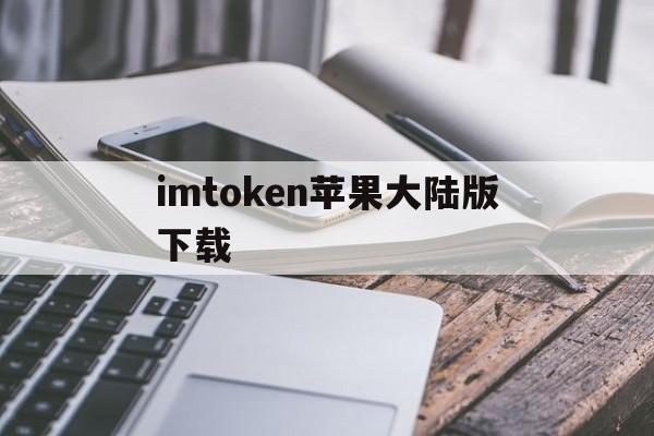 imtoken苹果大陆版下载,imtoken苹果版下载官网怎样下载