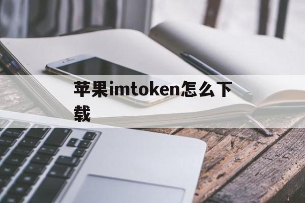 苹果imtoken怎么下载,imtoken ios怎么下载