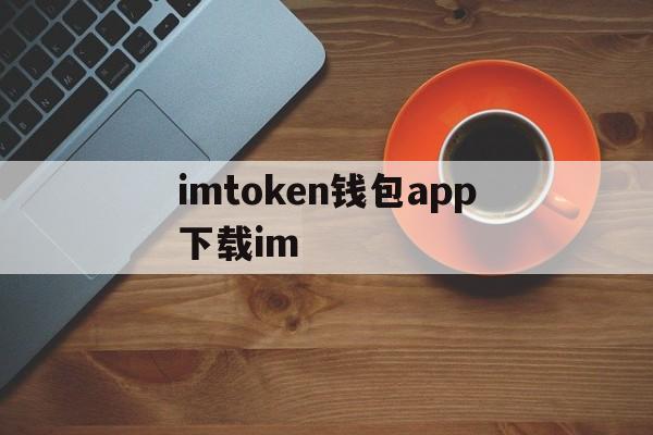 imtoken钱包app下载im,imtoken钱包下载安卓最新版本