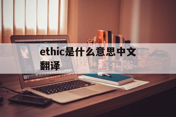 ethic是什么意思中文翻译的简单介绍