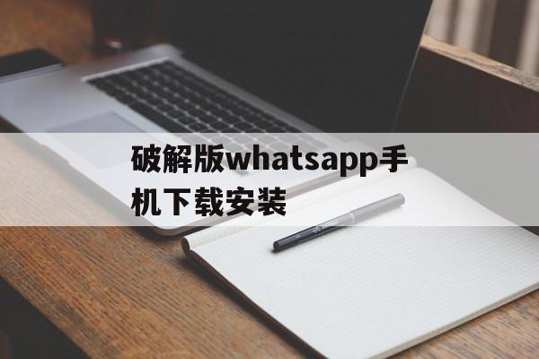 关于破解版whatsapp手机下载安装的信息