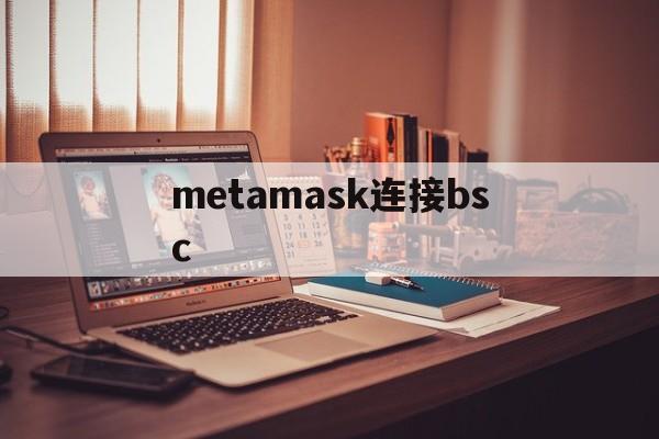 metamask连接bsc,metamask如何加bsc链