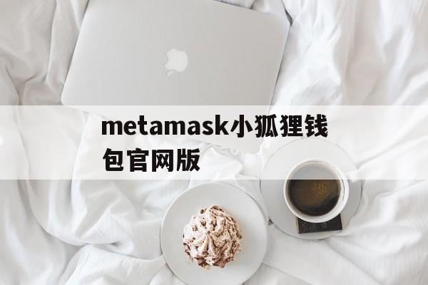 metamask小狐狸钱包官网版,metamask小狐狸钱包官网版v6015