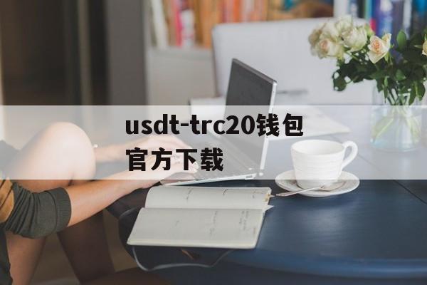 usdt-trc20钱包官方下载的简单介绍