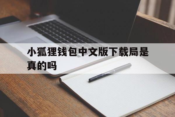 小狐狸钱包中文版下载局是真的吗的简单介绍