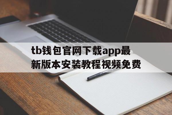 tb钱包官网下载app最新版本安装教程视频免费,tb钱包官网下载app最新版本安装教程视频免费观看