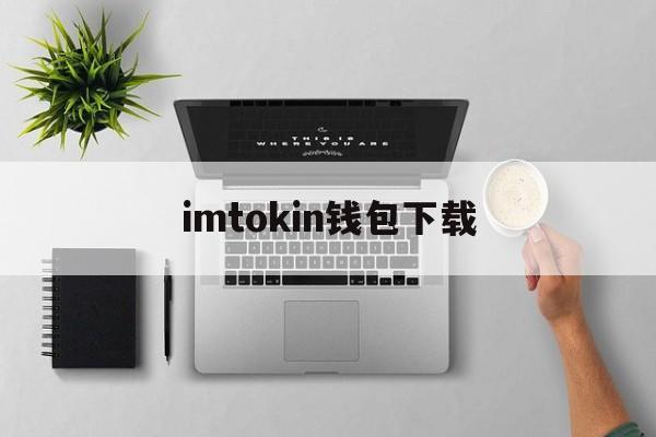 imtokin钱包下载,imtoken官网首页下载