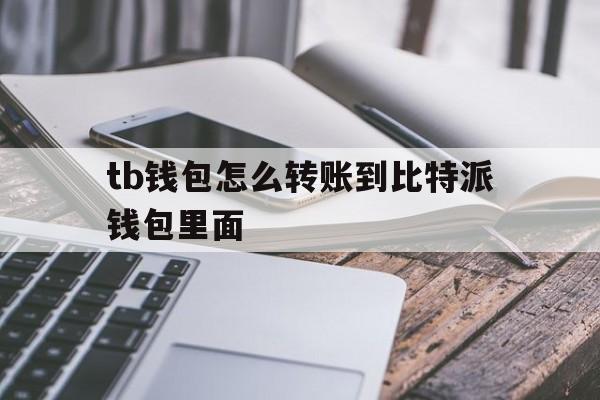 关于tb钱包怎么转账到比特派钱包里面的信息