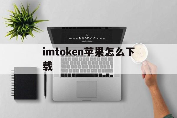 imtoken苹果怎么下载,imtoken苹果版下载官网