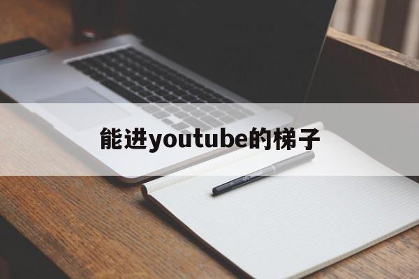 能进youtube的梯子-可以看youtube的梯子